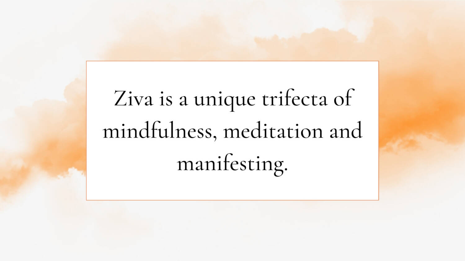 Ziva is a unique trifecta of mindfulness, meditation and manifesting.