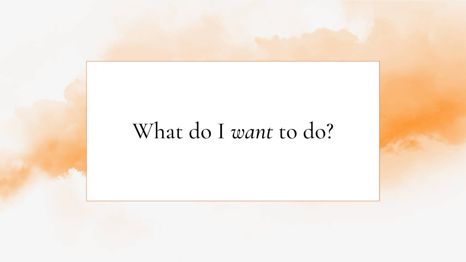 What do I want to do?